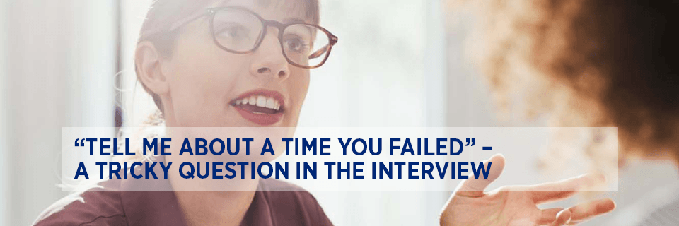 “Tell me about a time you failed” – a tricky question in the interview