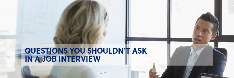 Questions you shouldn’t ask in a job interview